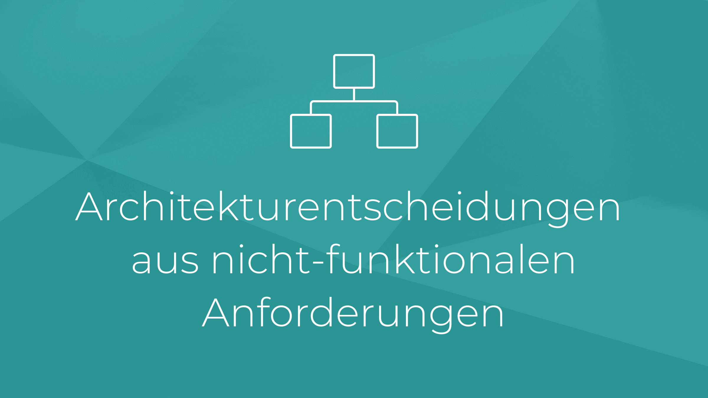 Architekturentscheidungen aus nicht-funktionalen Anforderungen