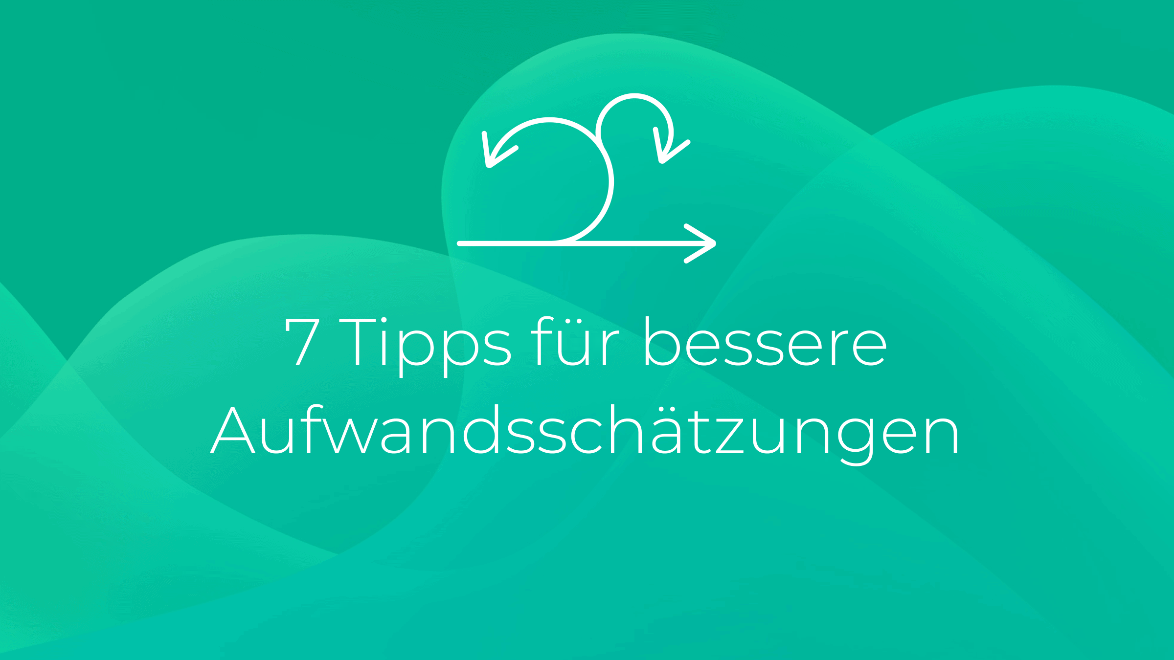 7 Tipps für bessere Aufwandsschätzungen