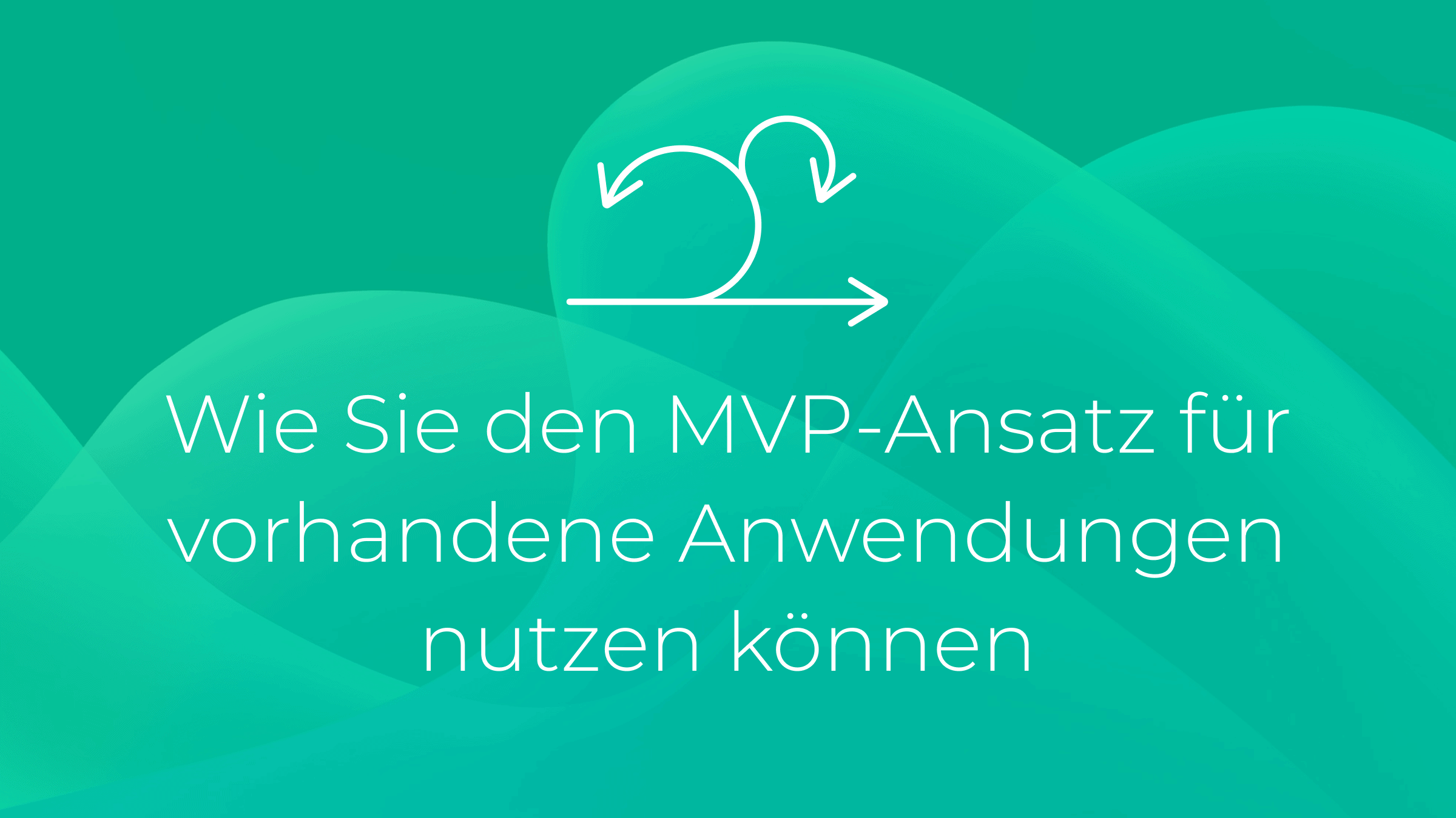 Wie Sie den MVP-Ansatz für vorhandene Anwendungen nutzen können