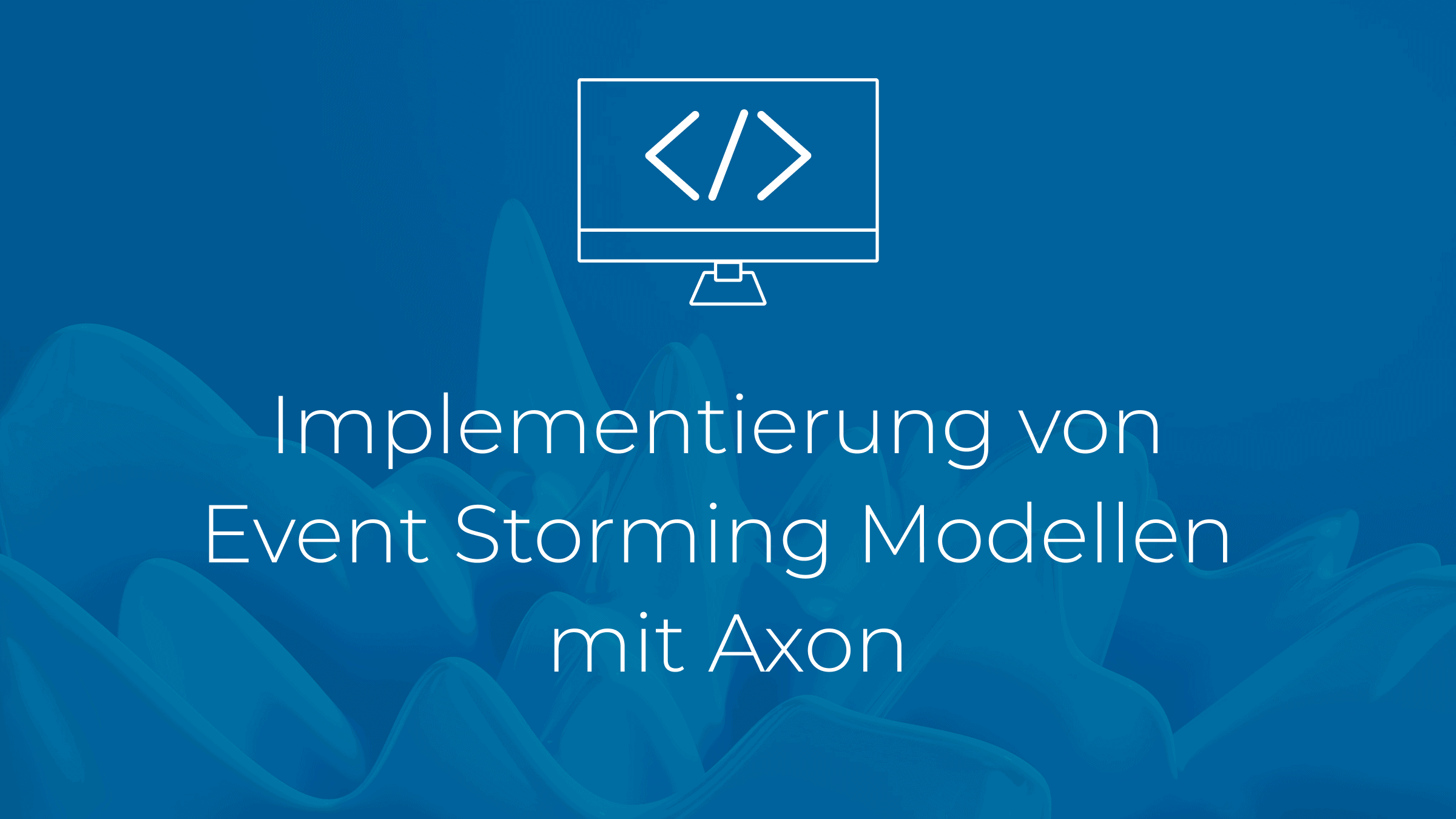 Implementierung von Event Storming Modellen mit Axon