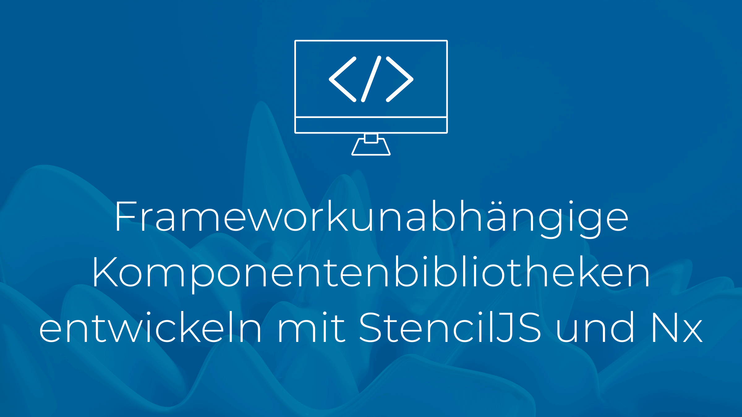 Frameworkunabhängige Komponentenbibliotheken entwickeln mit StencilJS und Nx