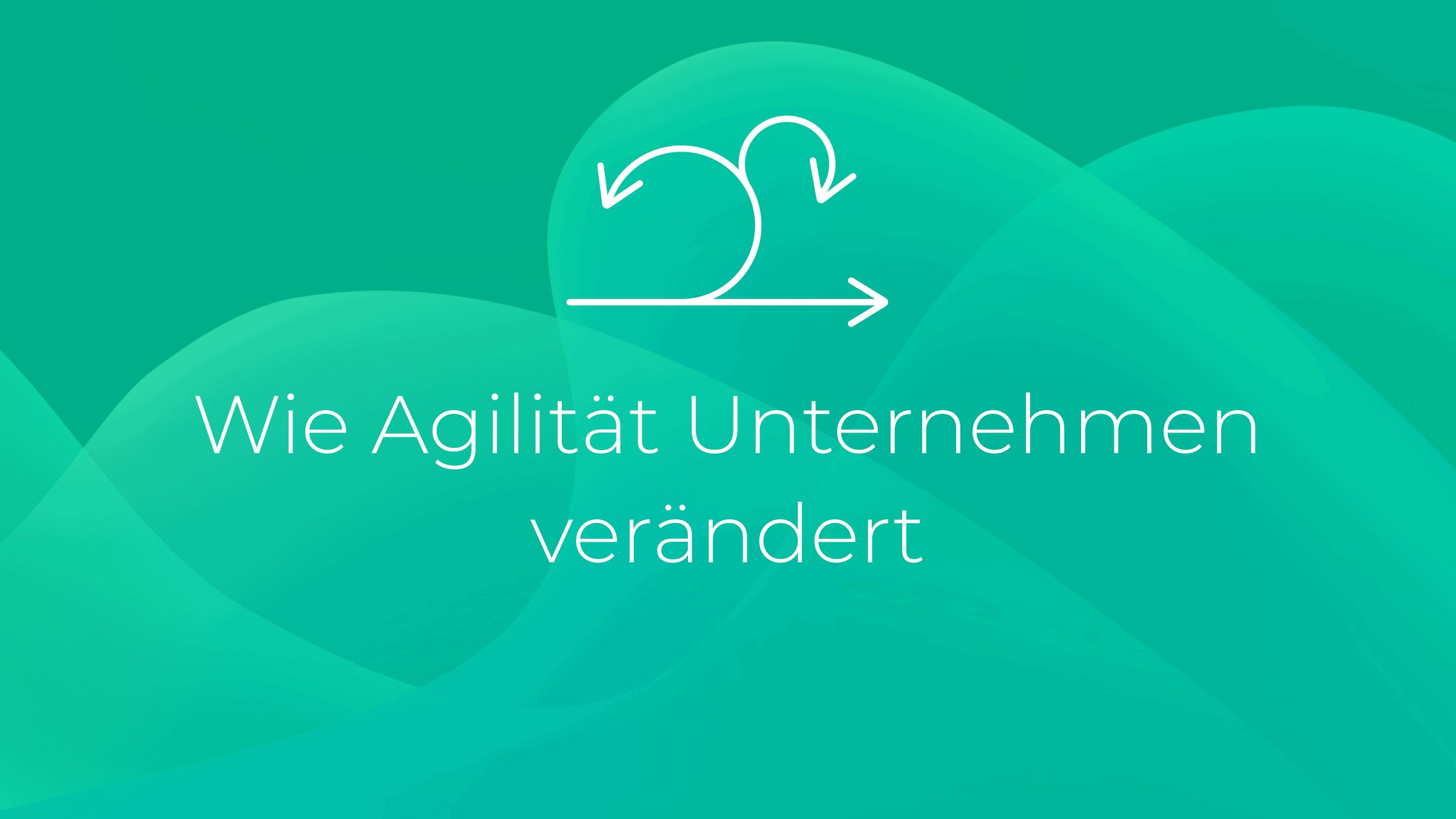Wie Agilität Unternehmen verändert