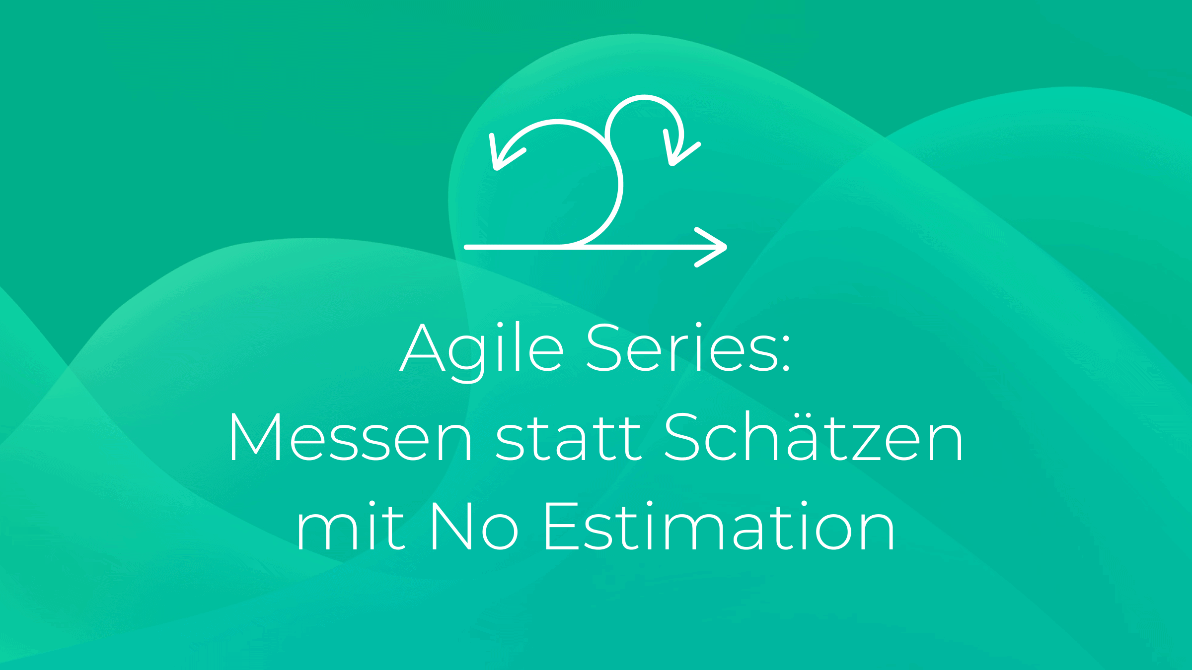 Agile Series: Messen statt Schätzen mit No Estimation