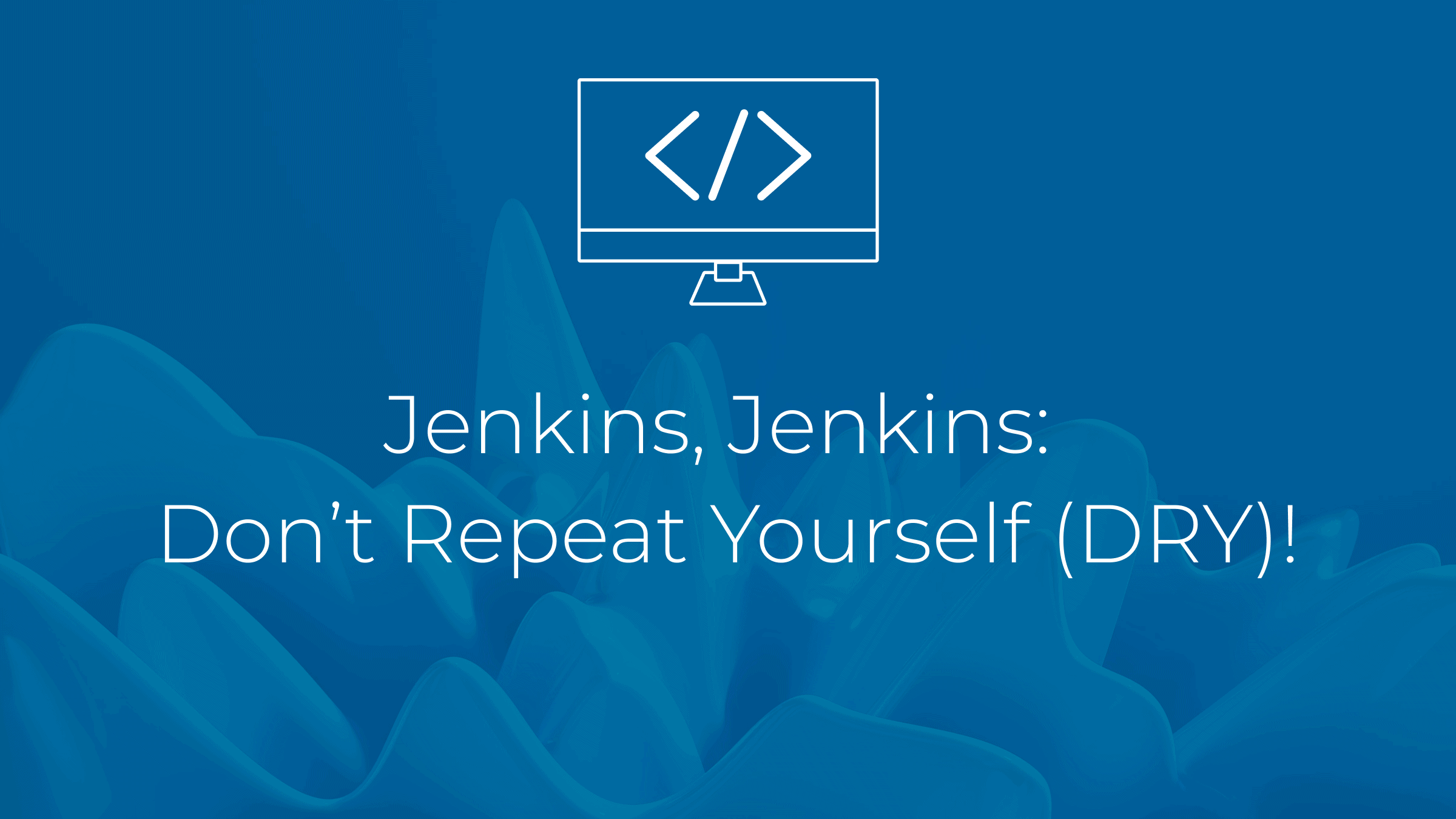 Jenkins, Jenkins: Don't Repeat Yourself (DRY)!