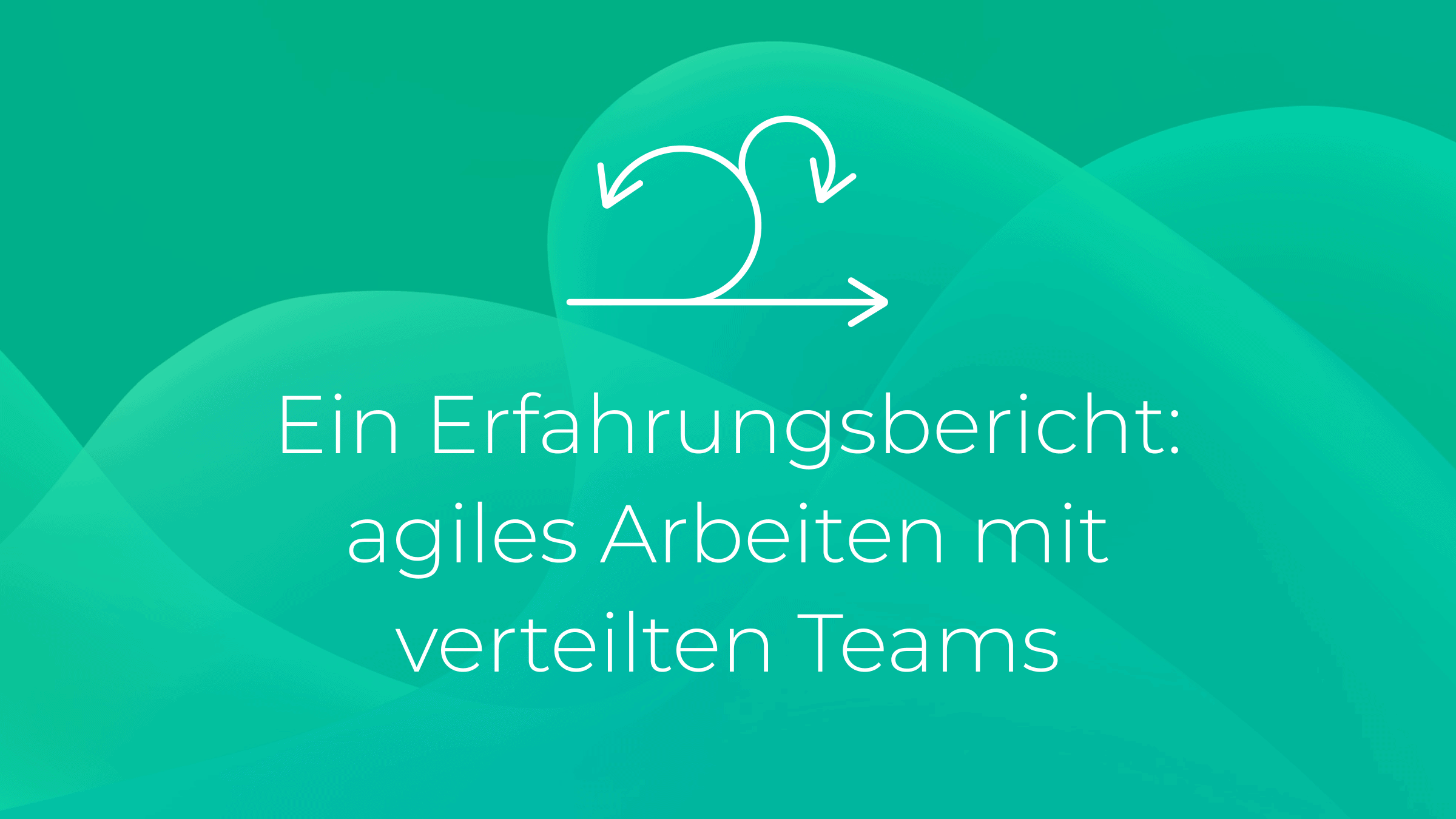 Ein Erfahrungsbericht: agiles Arbeiten mit verteilten Teams