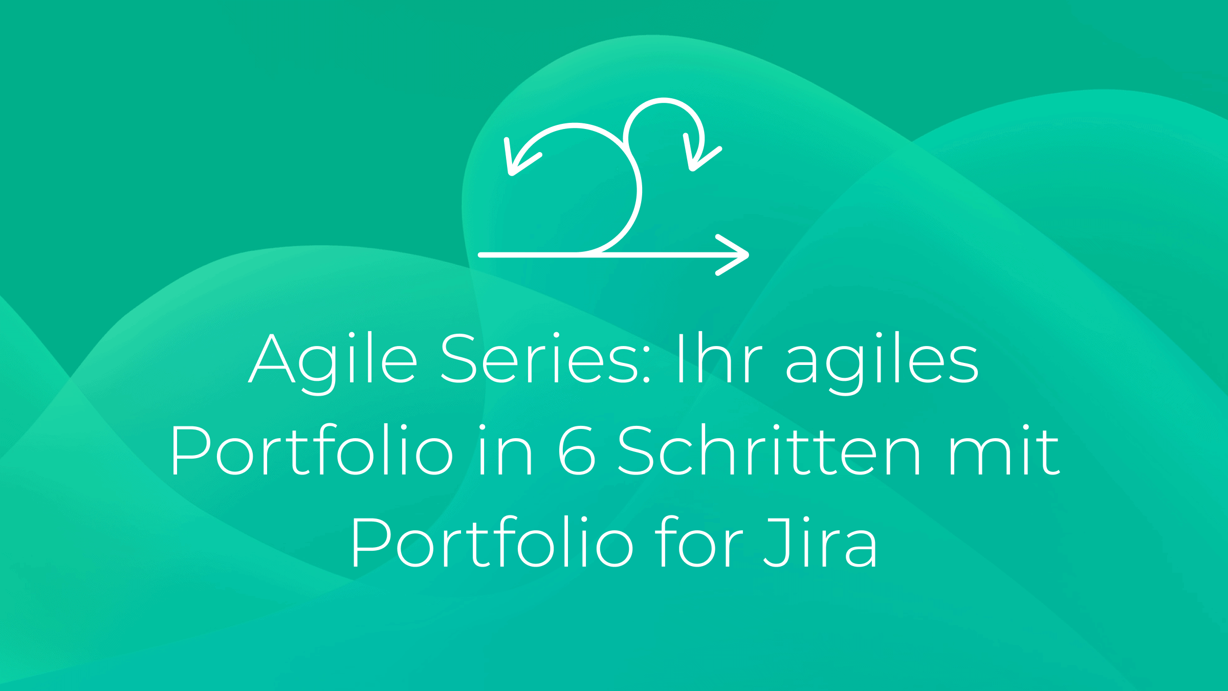 Agile Series: Ihr agiles Portfolio in 6 Schritten mit Portfolio for Jira