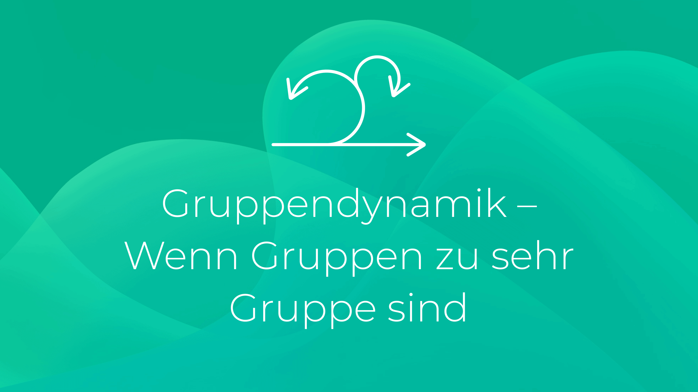 Gruppendynamik - Wenn Gruppen zu sehr Gruppe sind