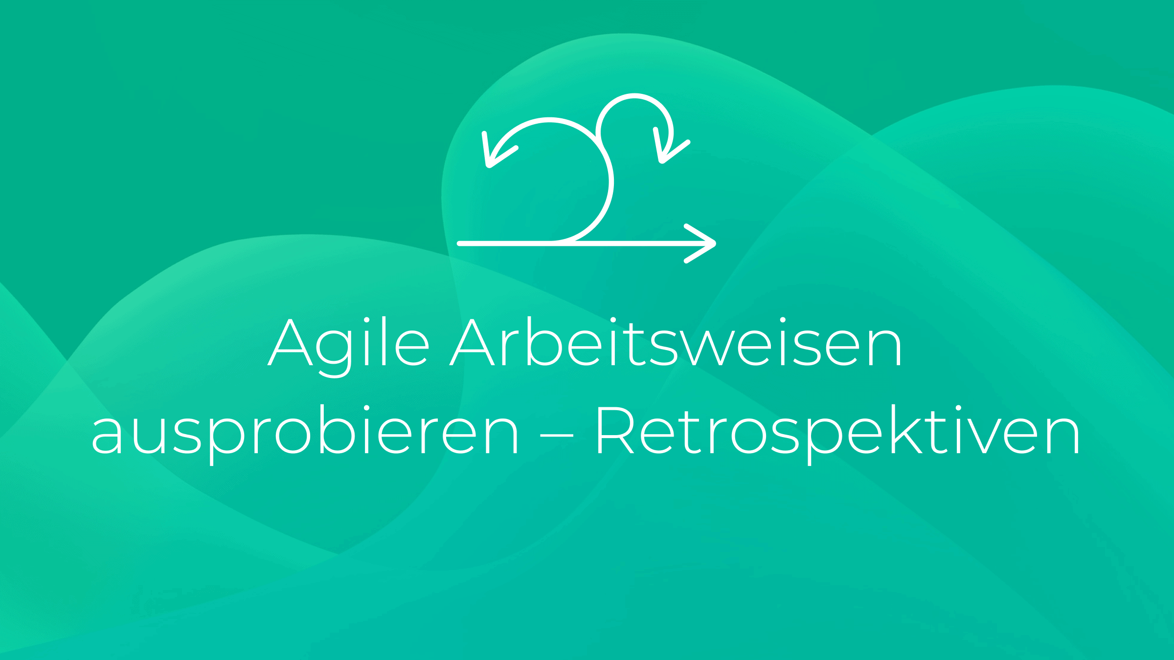 Agile Arbeitsweisen ausprobieren – Retrospektiven
