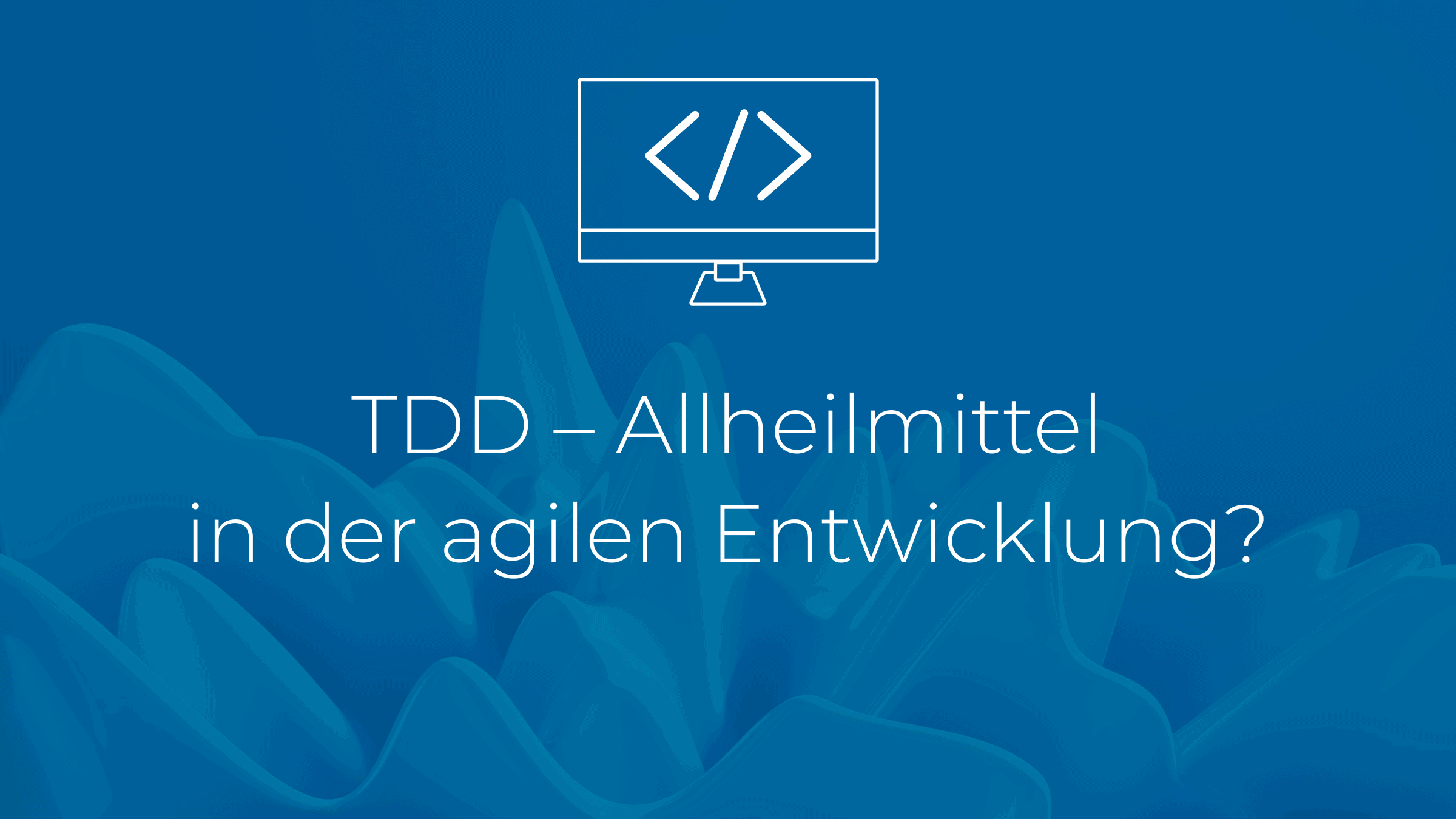 TDD - Allheilmittel in der agilen Entwicklung?