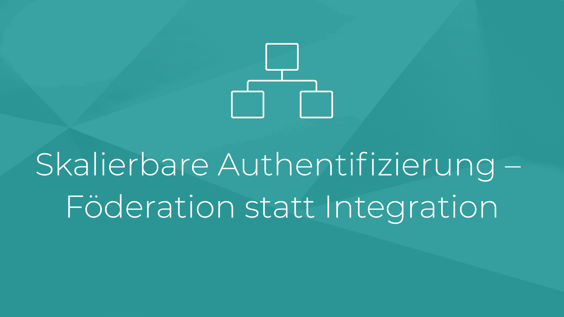 Skalierbare Authentifizierung - Föderation statt Integration