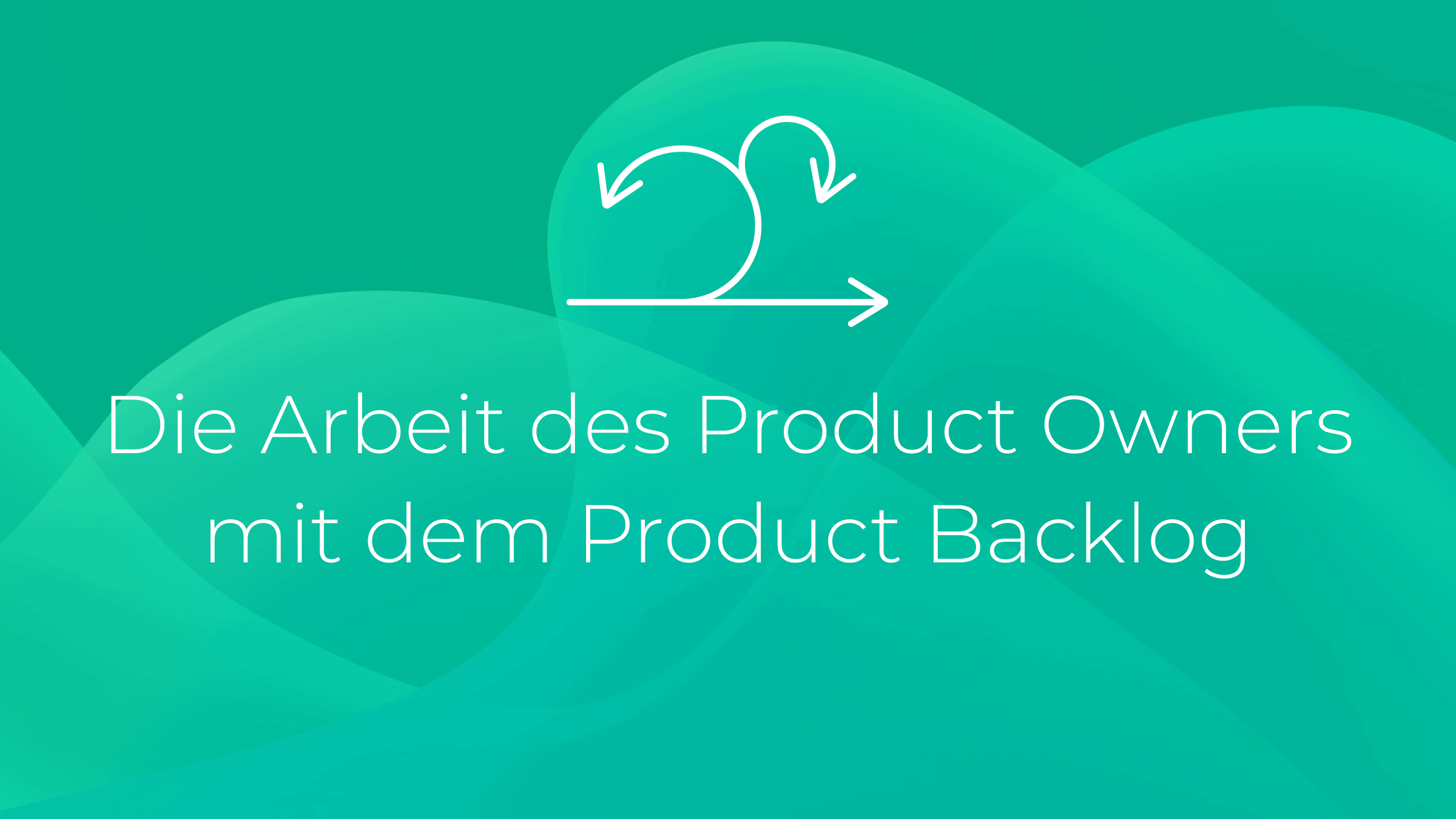 Die Arbeit des Product Owners mit dem Product Backlog