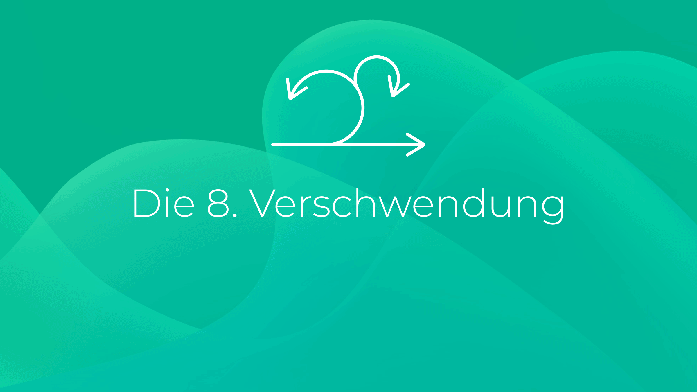 Die 8. Verschwendung